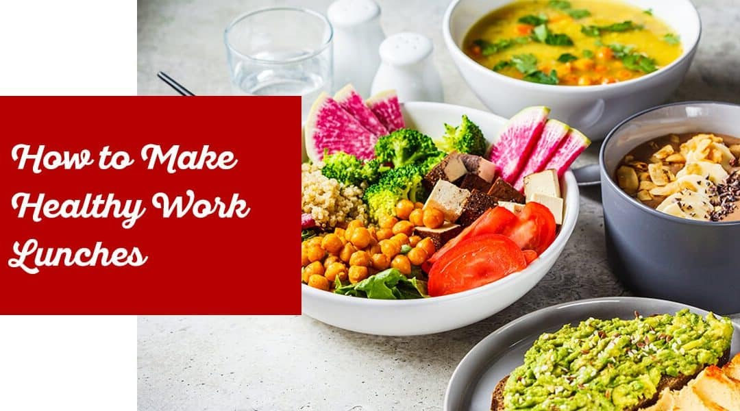 How to Make Healthy Work Lunches