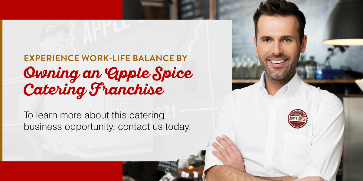 Own an Apple Spice Catering franchise to experience work life balance.